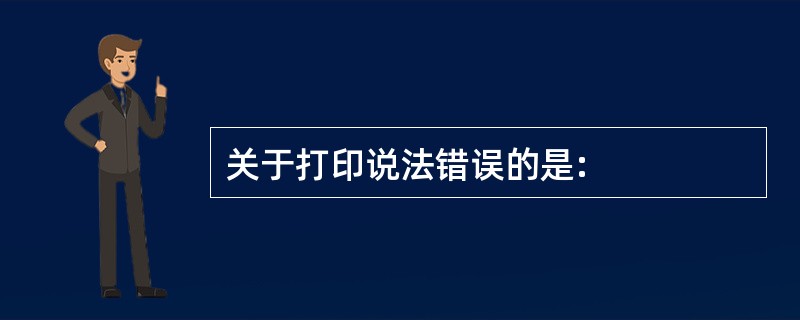 关于打印说法错误的是: