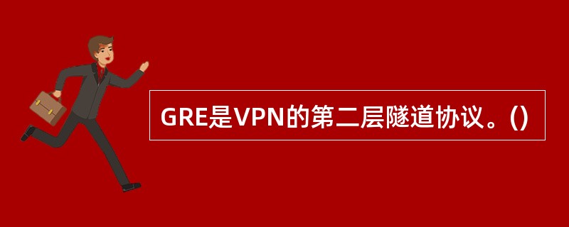 GRE是VPN的第二层隧道协议。()