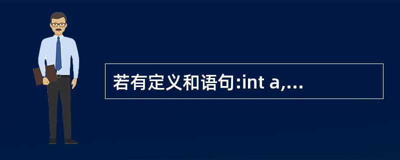 若有定义和语句:int a,b;scanf("%d,%d",&a,&b);以下选