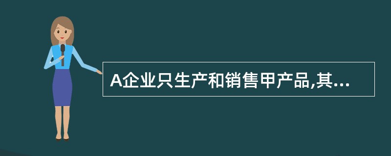 A企业只生产和销售甲产品,其总成本习性模型为Y=50£«1.2X。假定该企业20