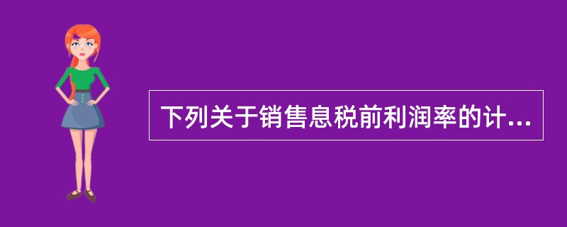 下列关于销售息税前利润率的计算正确的是()。A、安全边际率×盈亏临界点作业率B、