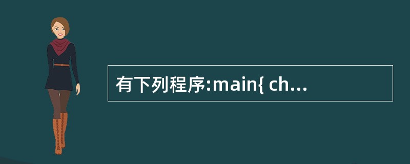 有下列程序:main{ char p[]={a,h,c},q[]="a";pri