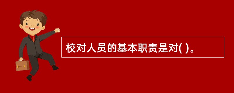 校对人员的基本职责是对( )。