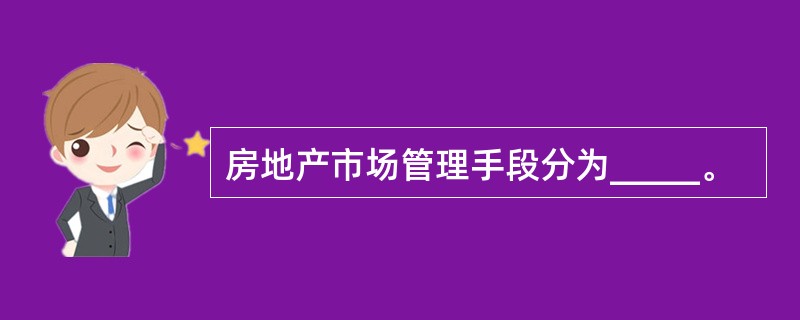 房地产市场管理手段分为_____。