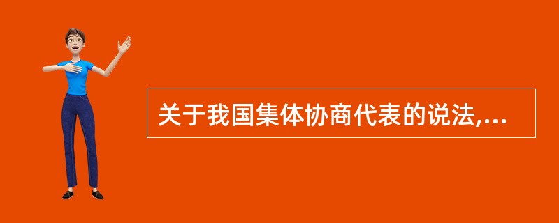 关于我国集体协商代表的说法,错误的是()。