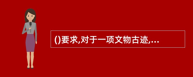 ()要求,对于一项文物古迹,记录档案至少应包括5种内容,即历史文献汇集、现状勘测