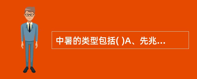 中暑的类型包括( )A、先兆中暑B、轻度中暑C、热射病D、热痉挛E、以上都是 -