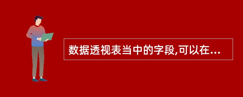 数据透视表当中的字段,可以在如下()位置中拖动。A、行标签B、数值C、列标签D、