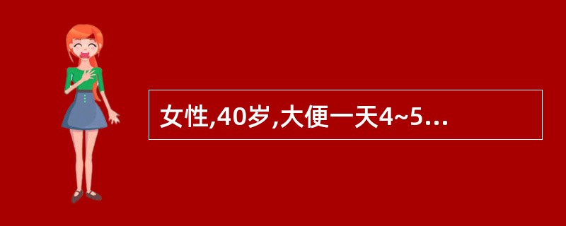 女性,40岁,大便一天4~5次,持续5~6年,多于饭后,精神紧张时发生,便前多出