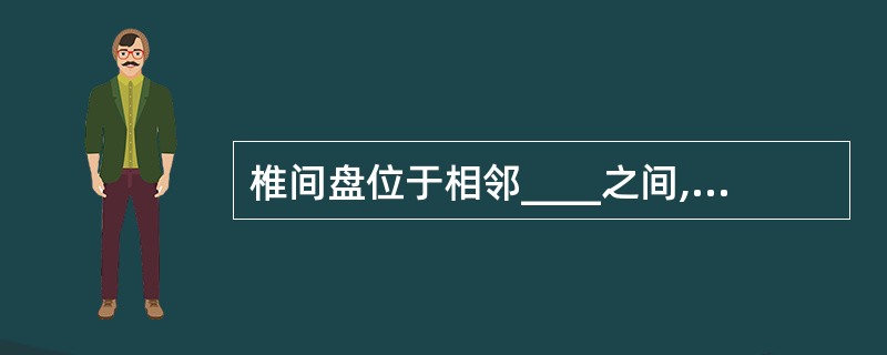 椎间盘位于相邻____之间,由中央的____和周围的____组成。