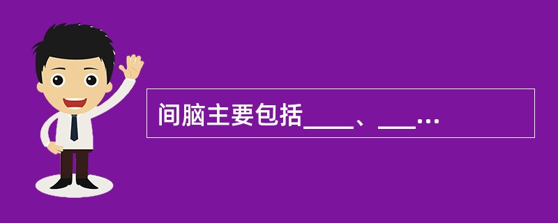 间脑主要包括____、____、____、____和____五部分。