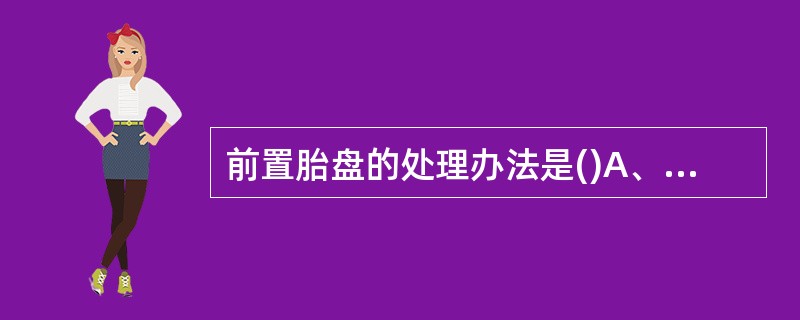 前置胎盘的处理办法是()A、期待疗法B、剖宫产C、阴道分娩D、紧急情况下的转运E