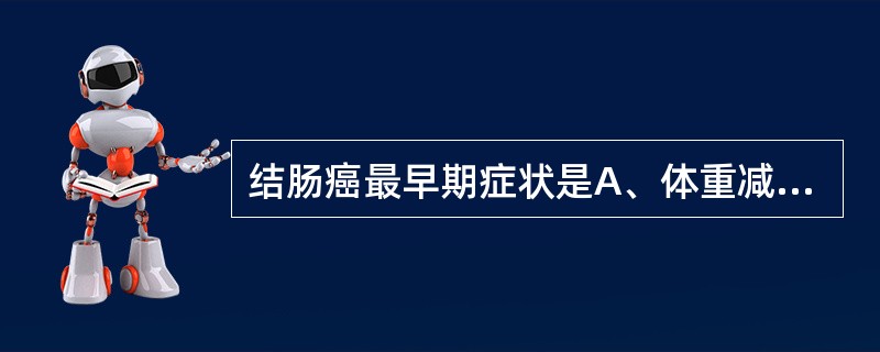 结肠癌最早期症状是A、体重减轻B、贫血C、下腹部不适D、排便习惯及大便性状的改变