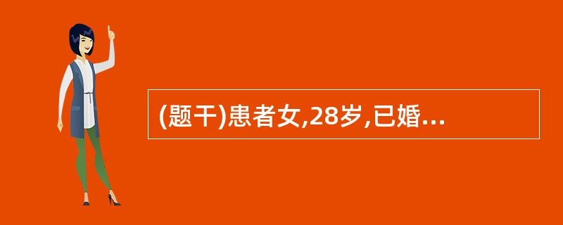 (题干)患者女,28岁,已婚,一年半前人流1次,平素月经正常。因停羟35天后少量