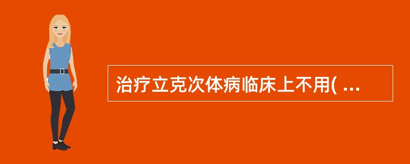 治疗立克次体病临床上不用( )A、氯霉素B、四环素C、磺胺类药物D、多西环素E、