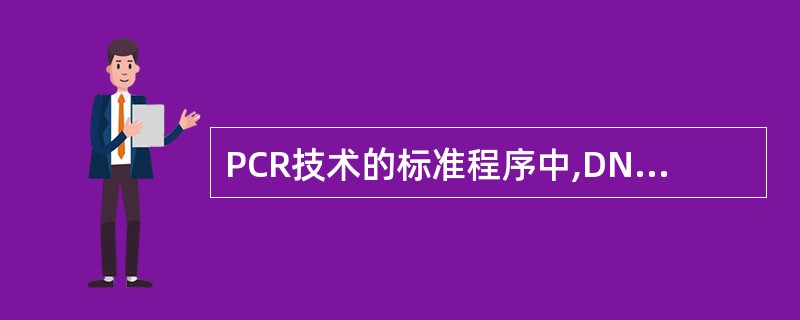 PCR技术的标准程序中,DNA变性温度是( )A、55~59℃B、90~99℃C