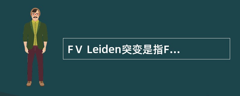 FⅤ Leiden突变是指FⅤ第几位精氨酸被谷氨酰胺替代A、108B、203C、