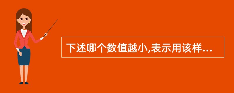 下述哪个数值越小,表示用该样本均数估计总体均数的可靠性越大A、CVB、SC、RD