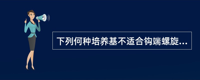 下列何种培养基不适合钩端螺旋体的培养