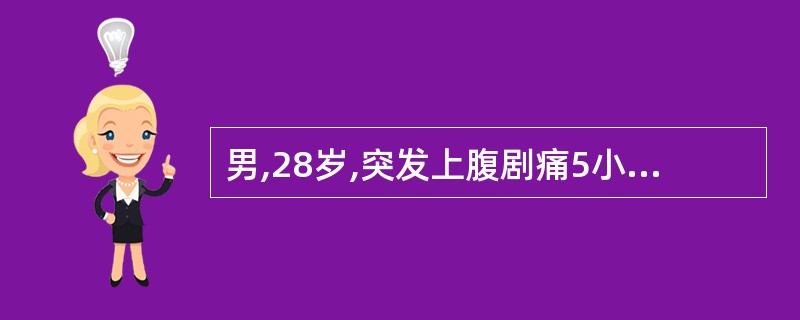 男,28岁,突发上腹剧痛5小时。既往有胃病史。体检:呼吸较快,双肺呼吸音粗糙,心