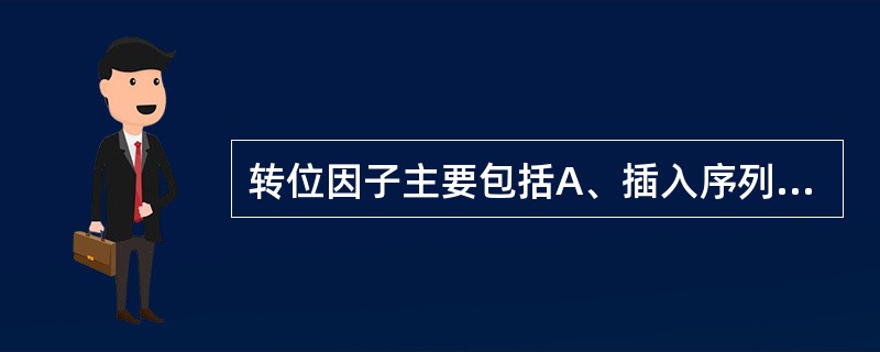 转位因子主要包括A、插入序列B、温和噬菌体C、转座子D、转座噬菌体或前噬菌体E、