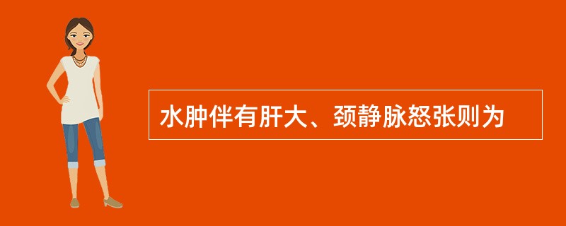 水肿伴有肝大、颈静脉怒张则为