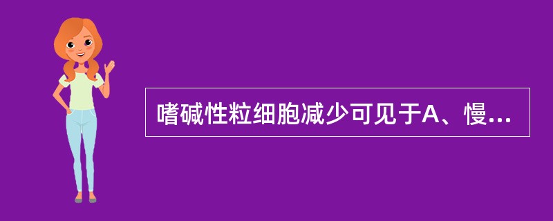 嗜碱性粒细胞减少可见于A、慢性粒细胞白血病B、库欣综合征C、黏液性水肿D、甲状腺