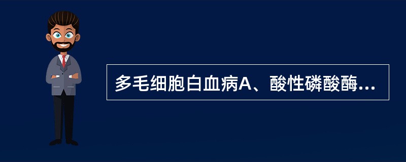 多毛细胞白血病A、酸性磷酸酶染色阴性B、酸性磷酸酶染色阳性,不被左旋酒石酸抑制C