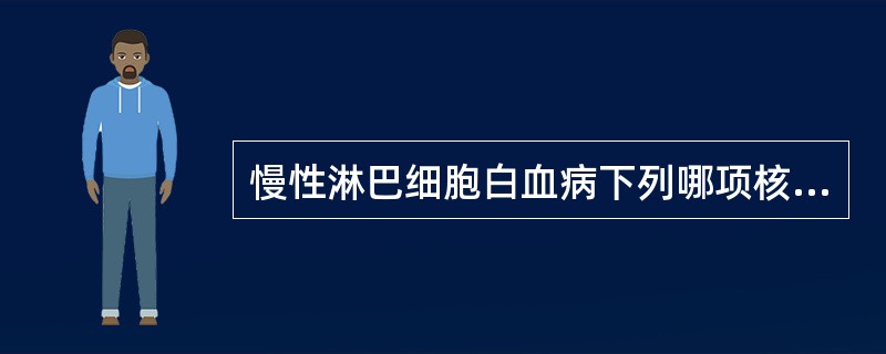 慢性淋巴细胞白血病下列哪项核型异常患者预后较好A、£«12B、£«12伴结构异常