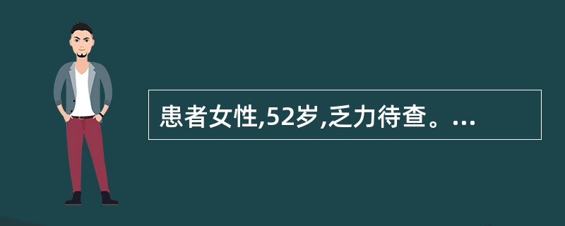 患者女性,52岁,乏力待查。血常规检查:全血细胞减少。骨髓检查:增生减低,粒红比