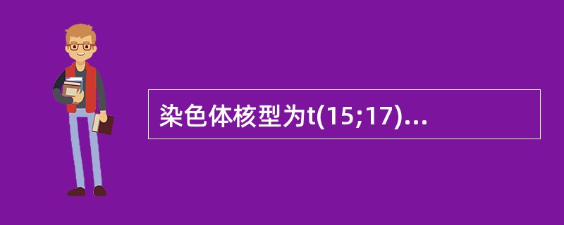 染色体核型为t(15;17)(q22;q22)见于A、AML£­MOB、AML£