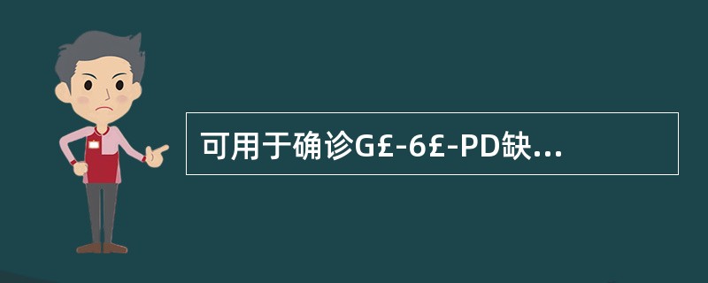 可用于确诊G£­6£­PD缺乏症的试验是A、高铁血红蛋白还原试验B、G£­6£­