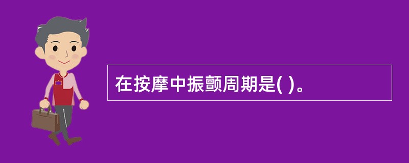 在按摩中振颤周期是( )。