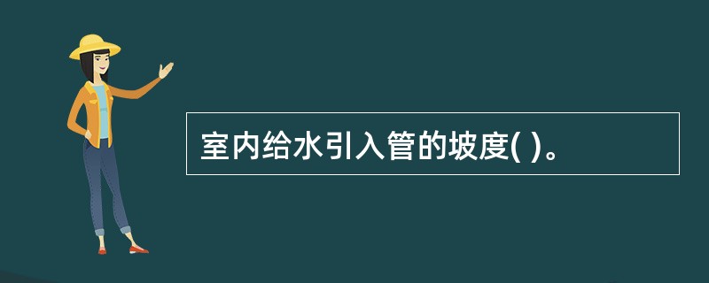 室内给水引入管的坡度( )。