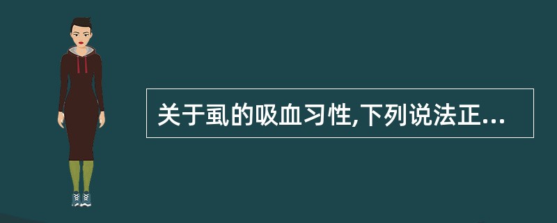 关于虱的吸血习性,下列说法正确的是 ( )A、仅若虫吸血B、仅雌虫吸血C、仅雄虫