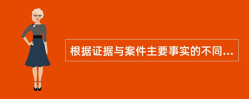 根据证据与案件主要事实的不同关系分类,以下属于此分类的证据是(B)