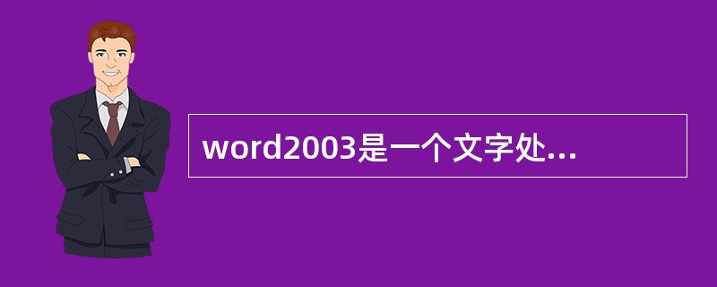 word2003是一个文字处理软件,因此不能处理表格。