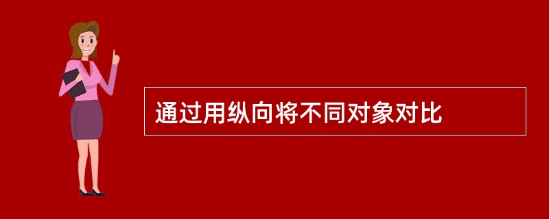 通过用纵向将不同对象对比