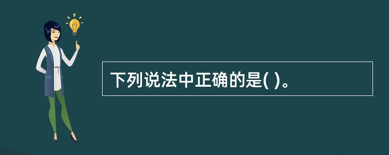 下列说法中正确的是( )。