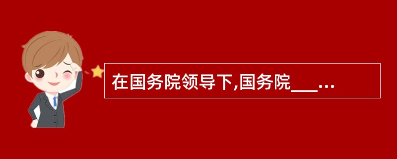 在国务院领导下,国务院_______部门负责组织、协调、指导全国防沙治沙工作。