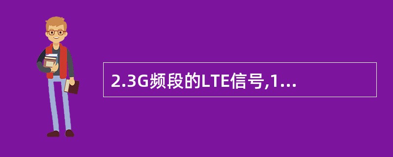 2.3G频段的LTE信号,1£¯2'馈线的100米损耗大约是()