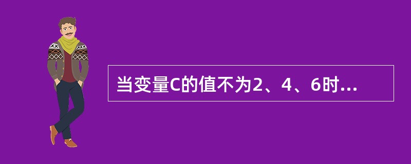 当变量C的值不为2、4、6时,值也为“真”的表达式是( )。