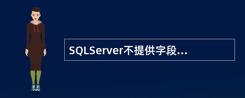 SQLServer不提供字段粒度的访问控制。( )