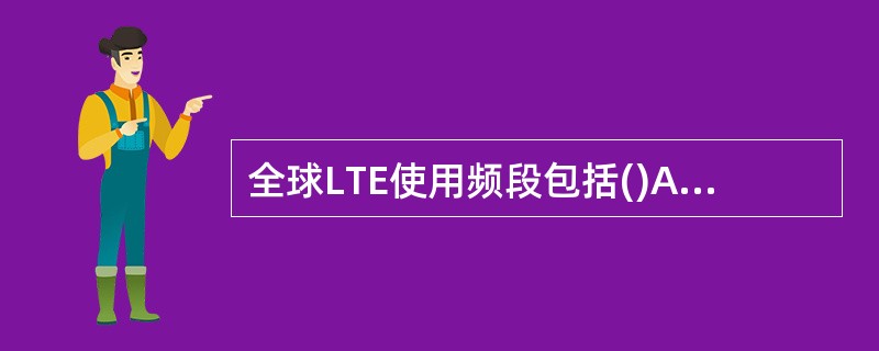 全球LTE使用频段包括()A、2.1GHzB、1.9GHzC、1.7GHz,80