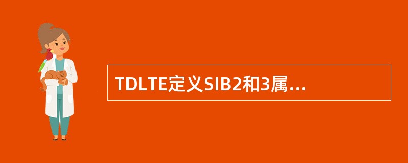 TDLTE定义SIB2和3属于Class1,SIB4到8属于Class2,sib