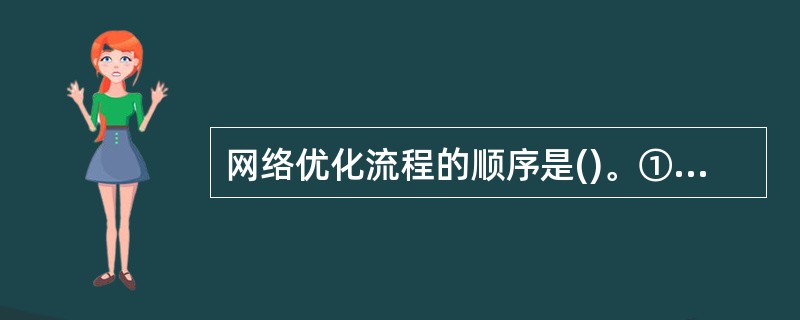 网络优化流程的顺序是()。①参数优化②RF优化③单站验证④验证A、③①②④B、①