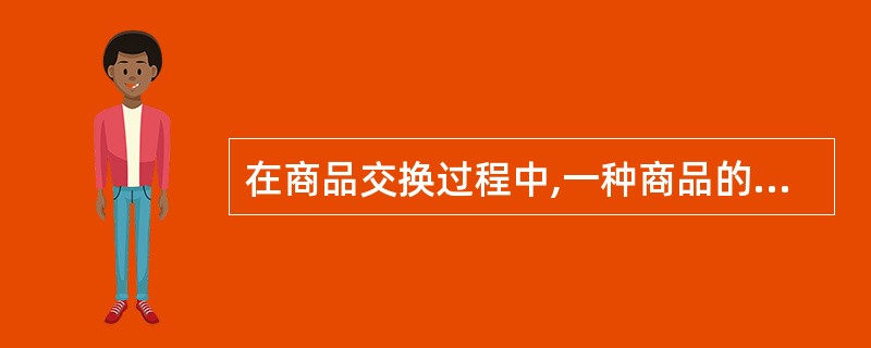 在商品交换过程中,一种商品的价值通过其他具有相同价值的商品来表现就是价值表现形式