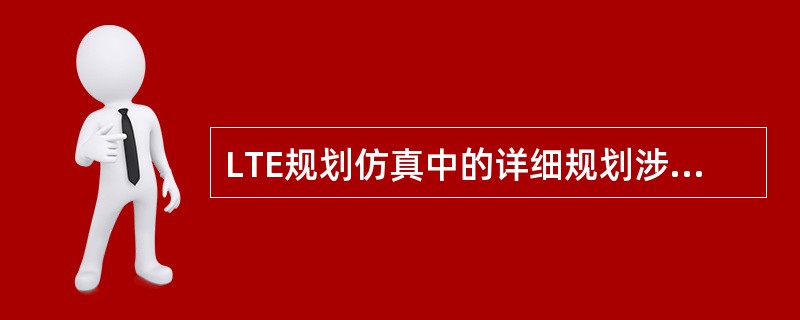 LTE规划仿真中的详细规划涉及到的有