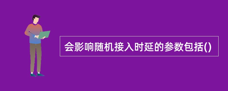 会影响随机接入时延的参数包括()