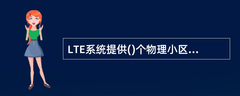 LTE系统提供()个物理小区ID(PCI)A、128B、256C、32D、504